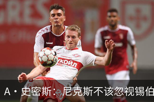 A·史密斯：尼克斯不该忽视锡伯杜的功劳 老六关键时刻应多出场